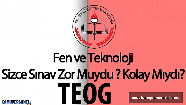 2016 TEOG Fen ve Teknoloji Sınavı Sizce Zor Muydu? Kolay Mıydı? ( Sınav Soruları ve Cevapları  , Yorumları)