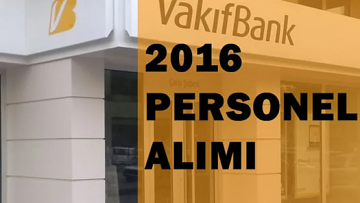 2016 Vakıfbank Personel Alımı Ne zaman?