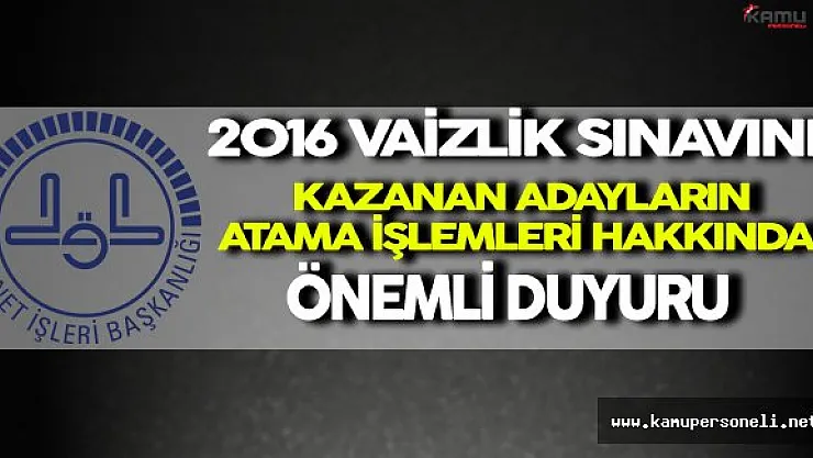 2016 Yılı Vaizlik Sınavını Kazanan Adayların Atama İşlemleri Hakkında Önemli Duyuru
