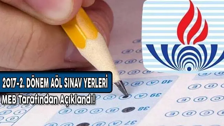 2017-2. Dönem AÖL Sınav Yerleri MEB Tarafından Açıklandı!
