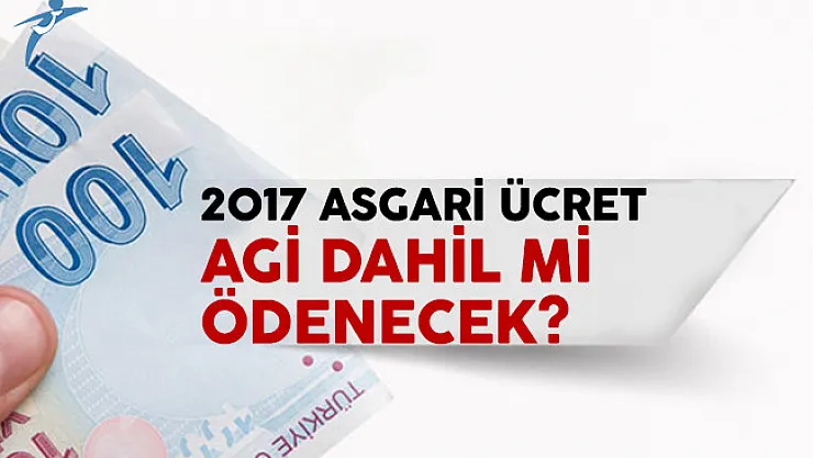 2017 AGİ dahil asgari ücret ne kadar? Asgari geçim indimi tablosu yayımlandı