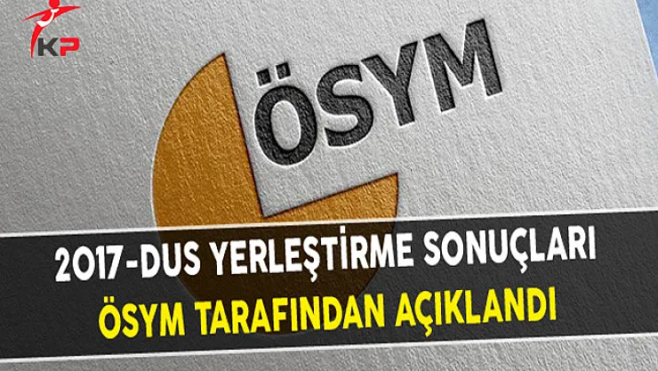 2017-DUS Yerleştirme Sonuçları ÖSYM Tarafından Açıklandı