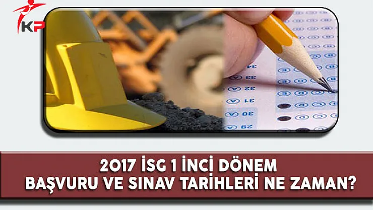 2017 İSG 1 inci Dönem Başvuru ve Sınav Tarihi Ne Zaman?