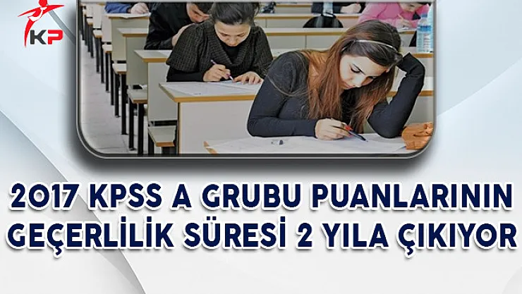 2017 KPSS A Grubu Puanlarının Geçerlilik Süresi 2 Yıla Çıkıyor