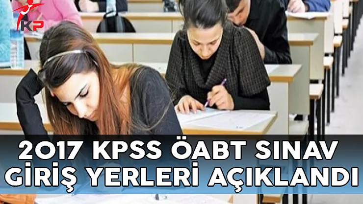 2017 KPSS ÖABT Sınav Giriş Belgeleri ÖSYM Tarafından Açıklandı