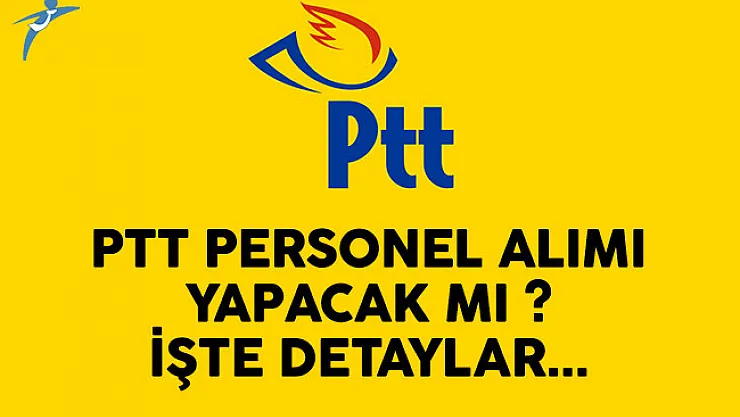 2017 PTT personel alımı ilanı yayınlanacak mı? İşte detaylar...