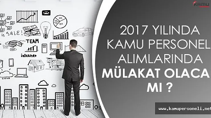 2017 Yılı Kamu Personeli Alımlarında Mülakat ve Güvenlik Soruşturması Nasıl Yapılacak?