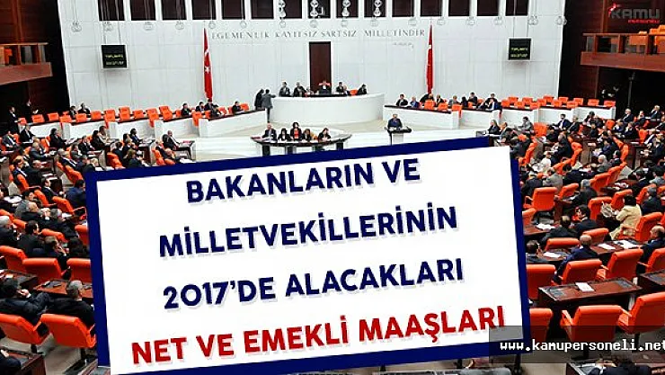 2017 Yılında Bakan ve Milletvekillerinin Aylık Net ve Emekli Maaşları Ne Kadar Olacak?