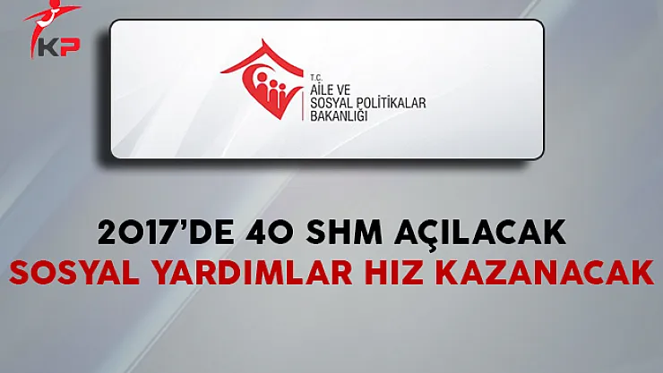 2017'de 40 SHM Açılacak, Sosyal Yardımlar Hız Kazanacak