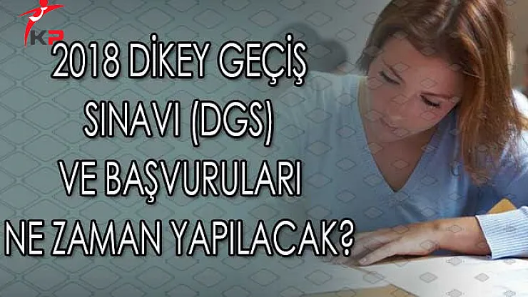 2018 Dikey Geçiş Sınavı (DGS) ve Başvuruları Ne Zaman Yapılacak?