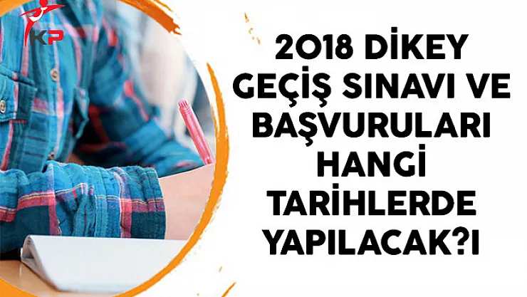 2018 Dikey Geçiş Sınavı ve Başvuruları Hangi Tarihlerde Yapılacak?