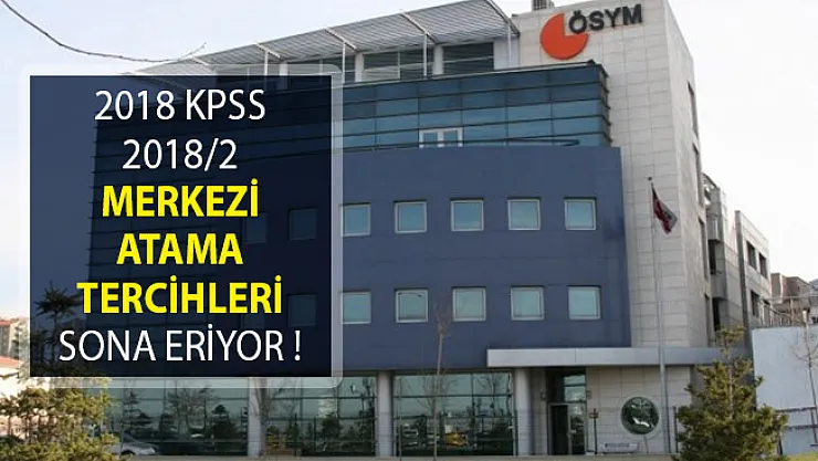 2018 KPSS 2018/2 Merkezi Atama Tercihleri Sona Eriyor!