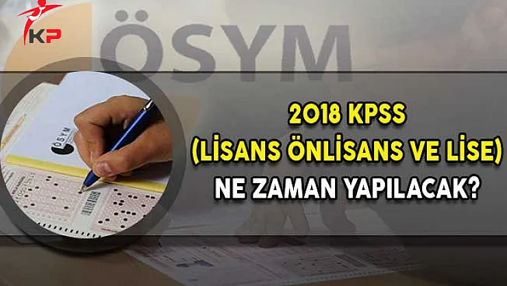 2018 KPSS (Lisans Önlisans ve Lise) Ne Zaman Yapılacak?