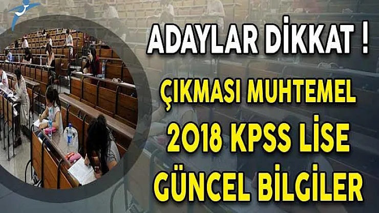 2018 KPSS Lise Güncel Bilgiler ! KPSS'de Çıkması Muhtemel Sorular ve Konular