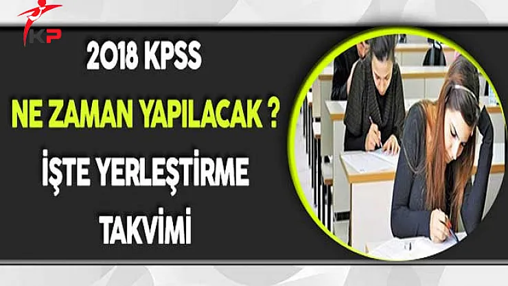 2018 KPSS Ne Zaman Yapılacak ? İşte Yerleştirme Takvimi