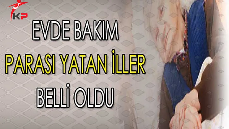 2018 Mayıs Ayı Evde Bakım Maaşı Parası Yatan İllerin Güncellenmiş Tam Listesi
