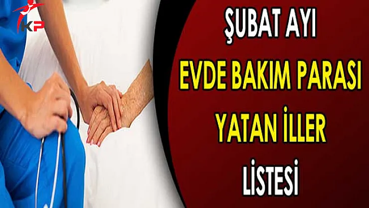 2018 Şubat Ayı Evde Bakım Parası Yattı Mı? Evde Bakım Parası Yatan İller Listesi