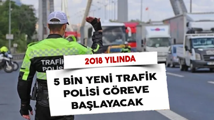 2018 Yılı İçerisinde 5 Bin Yeni Trafik Polisi Göreve Başlayacak