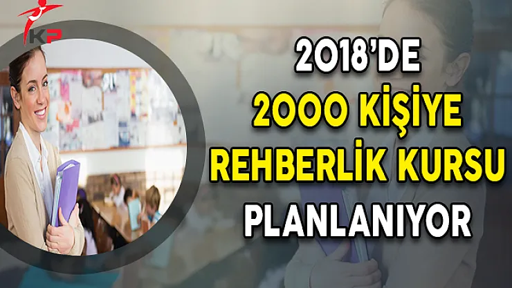2018'de 2000 Kişiye Rehberlik Kursu Planlanıyor