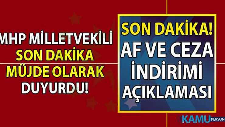 2019 Af Yasası ve Ceza İndirimi Son Dakika yeni haberleri! Çıkarılan yargı paketi ile 80 bin kişi tahliye mi edilecek?