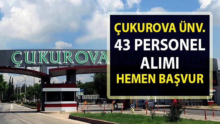 2019 Akademik Personel Alımı! Çukurova Üniversitesi 43 Öğretim Görevlisi Alımı Başvurusu Başladı..