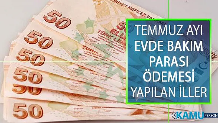 2019 Evde Bakım Maaşı Ne Kadar? 2019 Temmuz Ayı Evde Bakım Parası Yatan İller Hangileri?