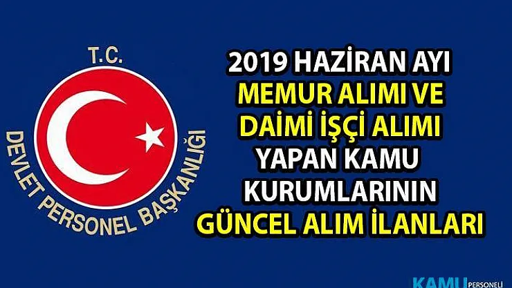 2019 Haziran ayı içerisinde sözleşmeli memur alımı ve daimi işçi personel alımı yapan kamu kurumlarının alım ilanları!