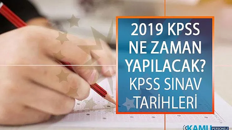 2019 Kamu Personeli Seçme Sınavı (KPSS) Ne Zaman Yapılacak? 2019 Yılı ÖSYM KPSS Sınav Tarihleri