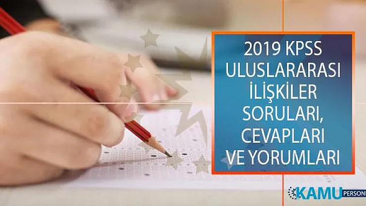 2019 KPSS Alan Bilgisi 1. Oturumu Uluslararası İlişkiler Testi Soruları, Cevapları ve Yorumları!