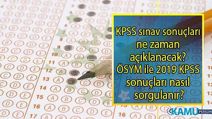2019 KPSS sınav sonuçları ne zaman açıklanacak?