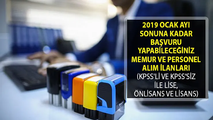 2019 Ocak Ayı Sonuna Kadar Başvuru Yapabileceğiniz Memur ve Personel Alım İlanları (KPSS'li ve KPSS'siz İle Lise, Önlisans ve Lisans)
