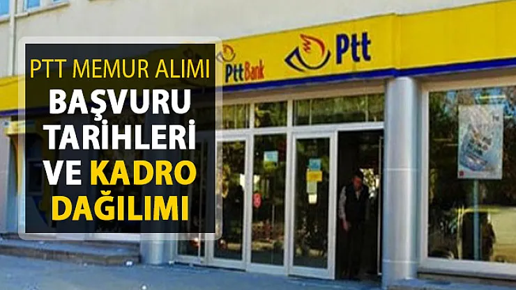 2019 PTT Memur Alımı Başvuru Tarihleri, Kadro Dağılımı ve Puanlar ! İşte Son Gelişmeler