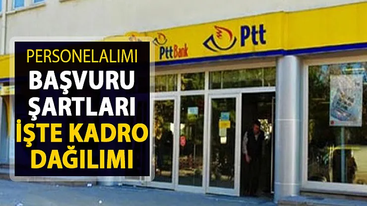 2019 PTT Personel Alımı Başvuru Şartları Neler? İşte Kadro Dağılımı