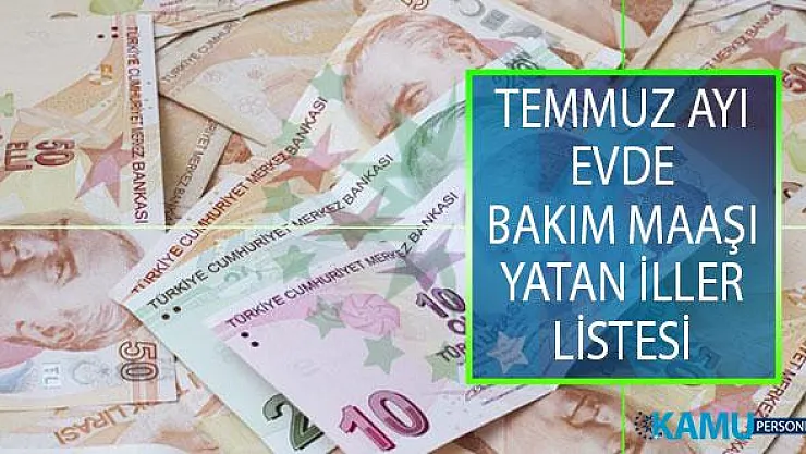 2019 Temmuz Evde Bakım Maaşı Yatan İller Listesi! Evde Bakım Parası Yatan İllerin Güncellenmiş Tam Listesi!
