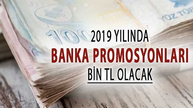 2019 Yılında Banka Promosyonları Bin TL'ye Yükselecek !