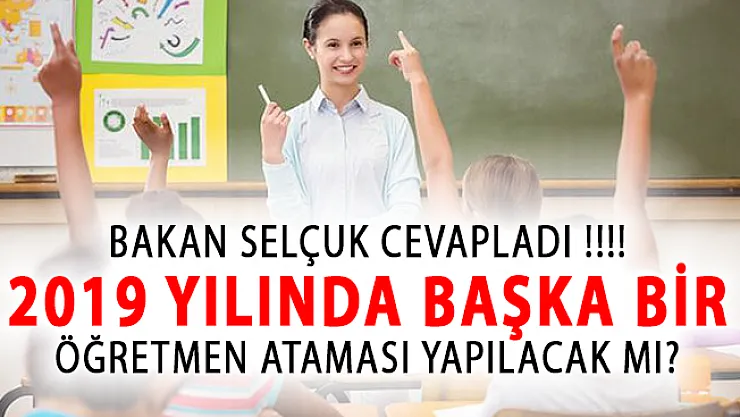 2019 Yılında Başka Bir Öğretmen Ataması Yapılacak Mı? Bakan Selçuk Açıkladı