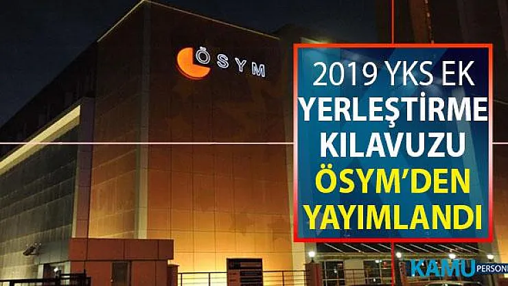 2019 YKS Ek Yerleştirme Kılavuzu ÖSYM Tarafından Yayımlandı