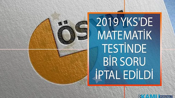 2019 YKS'de Matematik Testinde Bir Soru İptal Edildi! ÖSYM YKS TYT, AYT ve YDT Sınav Sonuçları Ne Zaman Açıklanacak?