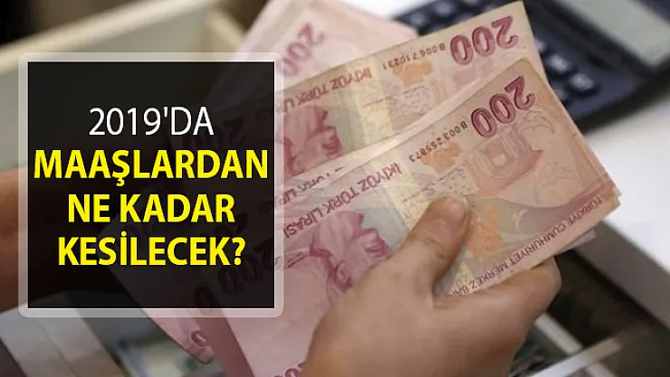2019'da Maaşlardan Ne Kadar Kesilecek? 2019'da Maaşlar Hangi Ayda Ne Kadar Azalacak?