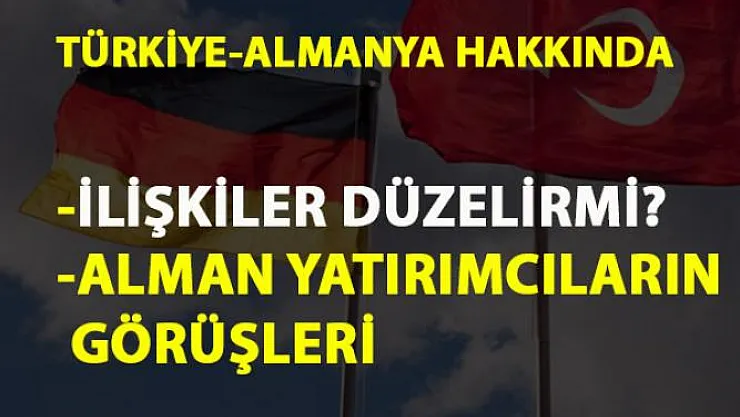 2019'da Türkiye Almanya ilişkileri düzelir mi? Alman yatırımcıların Türkiye hakkında ki görüşleri...