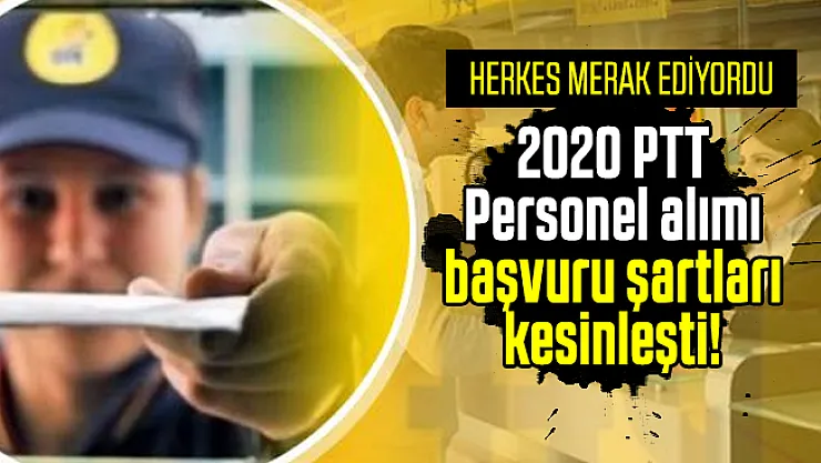 2020 PTT Personel alımı başvuru şartları kesinleşti! 2020 PTT personel alımı ne zaman yapılacak