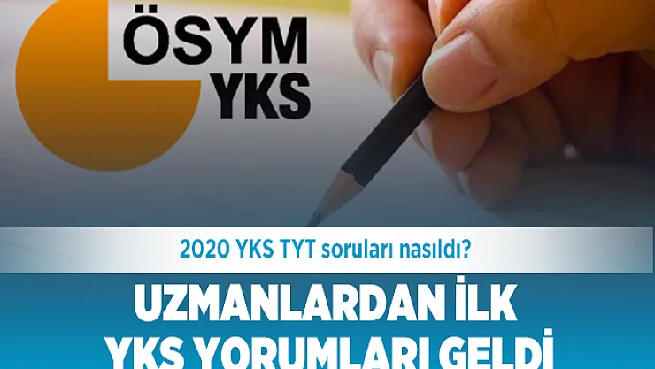 2020 YKS TYT soruları nasıldı? Uzmanlardan ilk YKS yorumları geldi