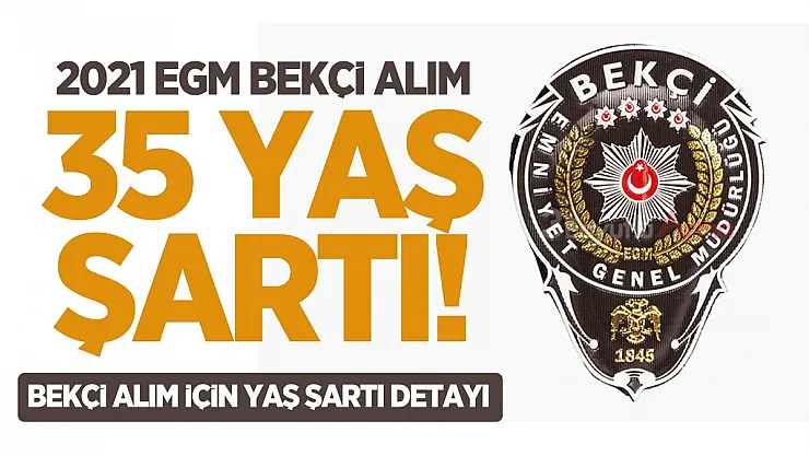 2021 EGM Bekçi alım 35 yaş şartı! Bekçi alım için yaş şartı detayı