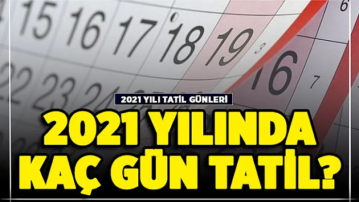 2021 yılı resmi tatil günleri belli oldu! 2021'de kaç gün tatil yapacağız?