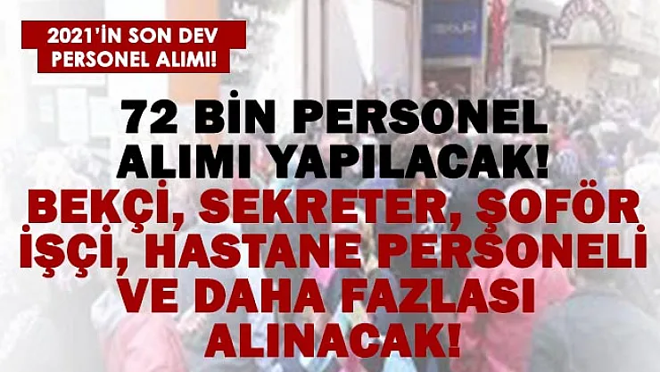 2021'in son dev personel alımı başladı! 72 bin 821 kişi işe alınacak! Bekçi, sekreter, hastane personeli, işçi ve daha fazlası..