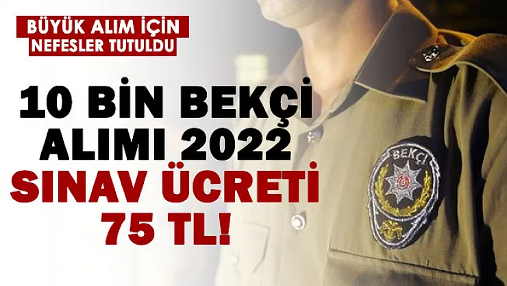 2022 10 bin bekçi alımı için geri sayım başladı! Sınav ücreti 75 TL!