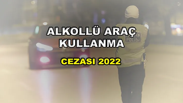 2022 Alkollü Araç Kullanma Cezası Ne Kadar?