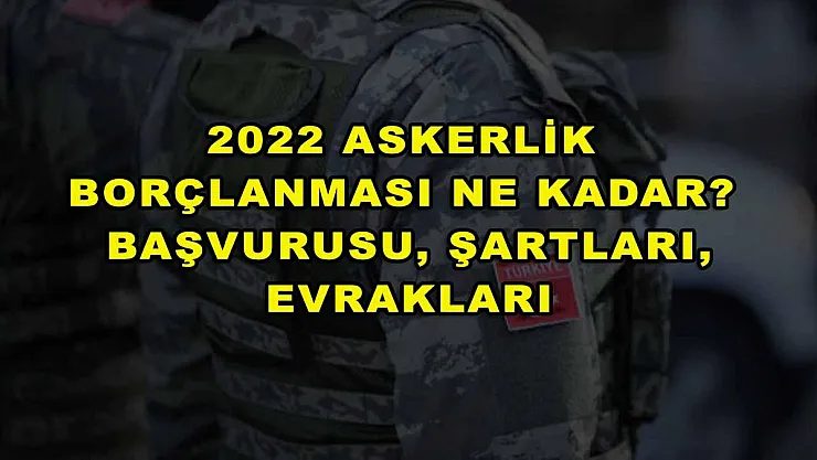 2022 Askerlik Borçlanması Ne Kadar? Başvurusu, Şartları, Evrakları