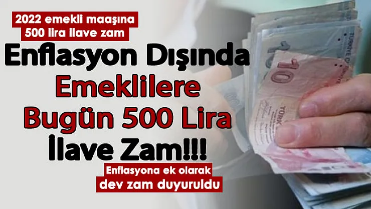 2022 emekli maaşı 3 bin 300 lira oldu! SSK ve Bağ Kur emeklisine enflasyon dışında ek bir zam daha: 500 lira