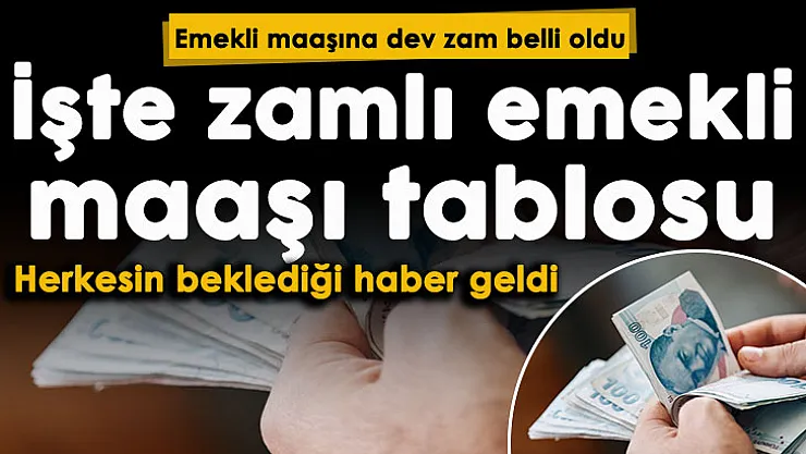 2022 emekli maaşına dev zam duyuruldu! İşte yeni zamlı emekli maaşı tablosu